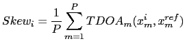 $\displaystyle Skew_{i} = \frac{1}{P}\sum_{m=1}^{P} TDOA_{m}(x_{m}^{i}, x_{m}^{ref})$
