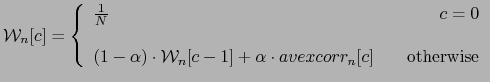 $\displaystyle \mathcal{W}_{n}[c] = \left\{ \begin{array}{l r} \frac{1}{N} & c=0...
...alpha \cdot avexcorr_{n}[c] & \ \ \ \textrm{otherwise} \\  \end{array} \right.$