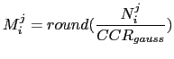 $\displaystyle M_{i}^{j} = round(\frac{N_{i}^{j}}{CCR_{gauss}})$