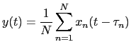 $\displaystyle y(t) = \frac{1}{N}\sum_{n=1}^{N}x_{n}(t-\tau_{n})$